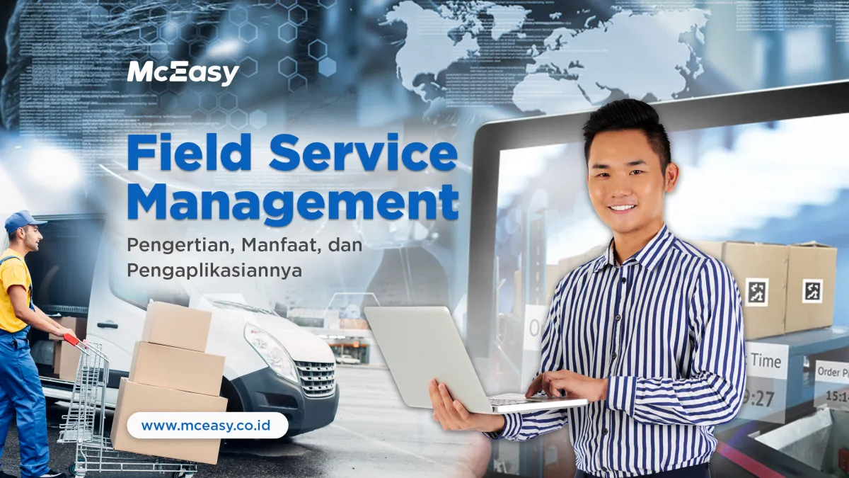 Field Service Management: Pengertian, Manfaat, dan Penerapannya