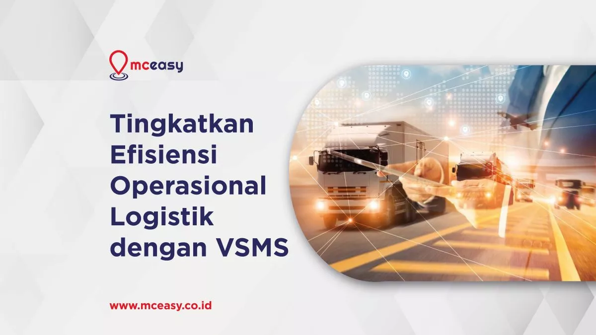 Meningkatkan Efisiensi Operasional Fleet dan Gudang dengan VSMS