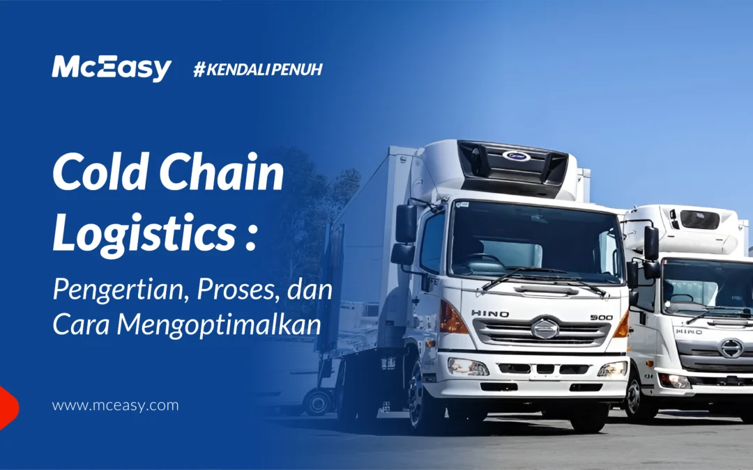 Cold Chain Logistics: Pengertian, Proses, dan Cara Mengoptimalkan