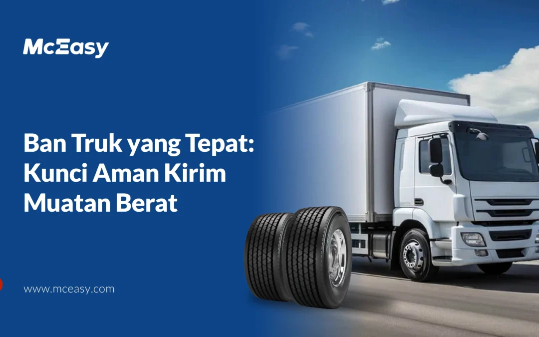 Ban Truk yang Tepat: Kunci Aman Kirim Muatan Berat